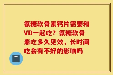氨糖软骨素钙片需要和VD一起吃？氨糖软骨素吃多久见效，长时间吃会有不好的影响吗