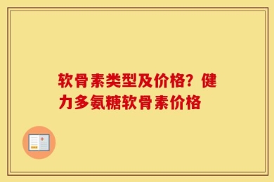 软骨素类型及价格？健力多氨糖软骨素价格