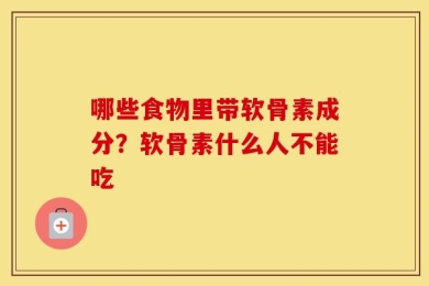 哪些食物里带软骨素成分？软骨素什么人不能吃