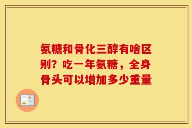 氨糖和骨化三醇有啥区别？吃一年氨糖，全身骨头可以增加多少重量
