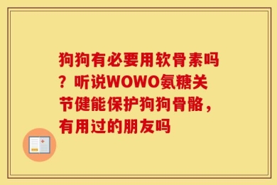 狗狗有必要用软骨素吗？听说WOWO氨糖关节健能保护狗狗骨骼，有用过的朋友吗