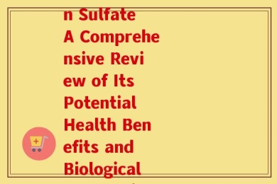 硫酸软骨素英文文献(Chondroitin Sulfate A Comprehensive Review of Its Potential Health Benefits and Biological Properties)
