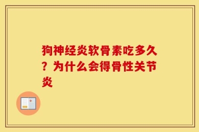 狗神经炎软骨素吃多久？为什么会得骨性关节炎