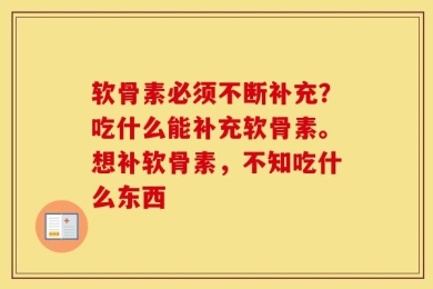 软骨素必须不断补充？吃什么能补充软骨素。想补软骨素，不知吃什么东西