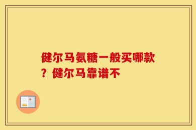 健尔马氨糖一般买哪款？健尔马靠谱不