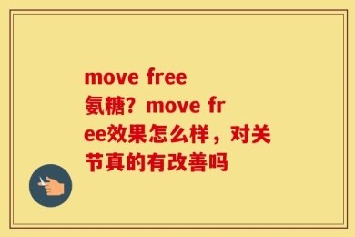 move free 氨糖？move free效果怎么样，对关节真的有改善吗