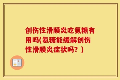 创伤性滑膜炎吃氨糖有用吗(氨糖能缓解创伤性滑膜炎症状吗？)