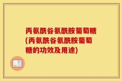 丙氨酰谷氨酰胺葡萄糖(丙氨酰谷氨酰胺葡萄糖的功效及用途)