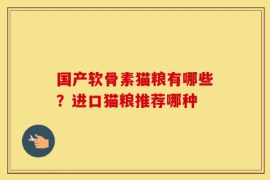 国产软骨素猫粮有哪些？进口猫粮推荐哪种