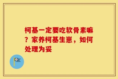 柯基一定要吃软骨素嘛？家养柯基生崽，如何处理为妥