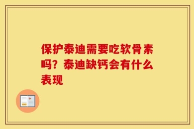 保护泰迪需要吃软骨素吗？泰迪缺钙会有什么表现