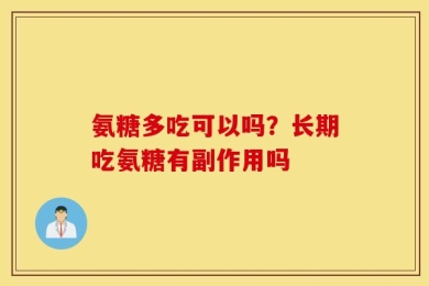 氨糖多吃可以吗？长期吃氨糖有副作用吗