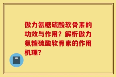 傲力氨糖硫酸软骨素的功效与作用？解析傲力氨糖硫酸软骨素的作用机理？