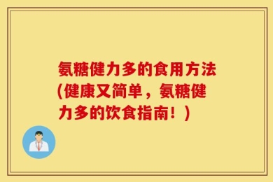 氨糖健力多的食用方法(健康又简单，氨糖健力多的饮食指南！)