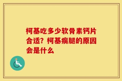 柯基吃多少软骨素钙片合适？柯基瘸腿的原因会是什么