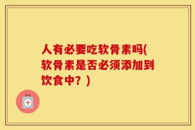 人有必要吃软骨素吗(软骨素是否必须添加到饮食中？)