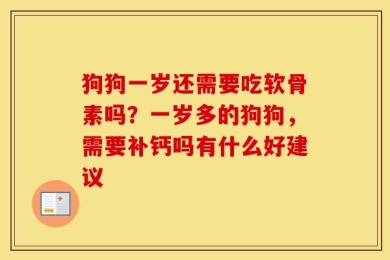 狗狗一岁还需要吃软骨素吗？一岁多的狗狗，需要补钙吗有什么好建议