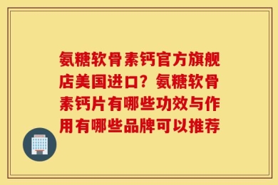 氨糖软骨素钙官方旗舰店美国进口？氨糖软骨素钙片有哪些功效与作用有哪些品牌可以推荐
