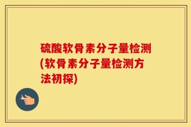 硫酸软骨素分子量检测(软骨素分子量检测方法初探)