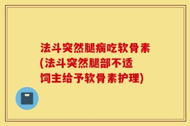 法斗突然腿瘸吃软骨素(法斗突然腿部不适 饲主给予软骨素护理)