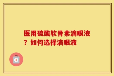 医用硫酸软骨素滴眼液？如何选择滴眼液