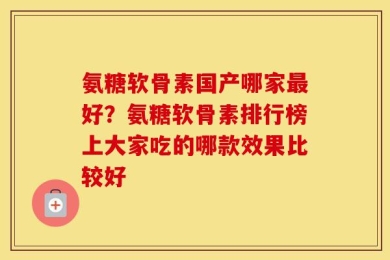 氨糖软骨素国产哪家最好？氨糖软骨素排行榜上大家吃的哪款效果比较好