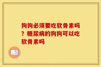 狗狗必须要吃软骨素吗？糖尿病的狗狗可以吃软骨素吗