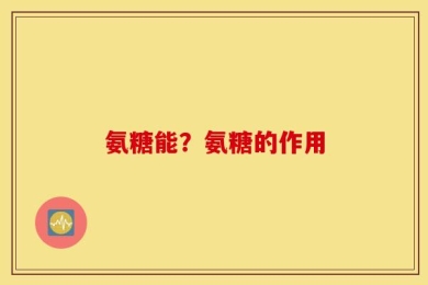 氨糖能？氨糖的作用