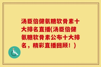 汤臣倍健氨糖软骨素十大排名直播(汤臣倍健氨糖软骨素公布十大排名，精彩直播回顾！)