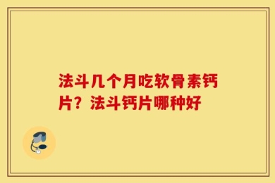 法斗几个月吃软骨素钙片？法斗钙片哪种好