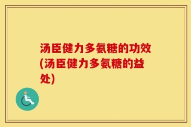 汤臣健力多氨糖的功效(汤臣健力多氨糖的益处)