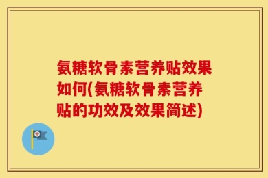 氨糖软骨素营养贴效果如何(氨糖软骨素营养贴的功效及效果简述)