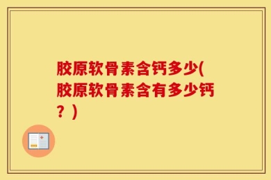 胶原软骨素含钙多少(胶原软骨素含有多少钙？)