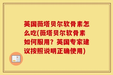 英国薇塔贝尔软骨素怎么吃(薇塔贝尔软骨素如何服用？英国专家建议按照说明正确使用)