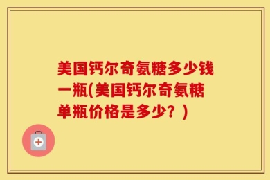 美国钙尔奇氨糖多少钱一瓶(美国钙尔奇氨糖单瓶价格是多少？)