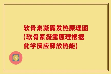软骨素凝露发热原理图(软骨素凝露原理根据化学反应释放热能)