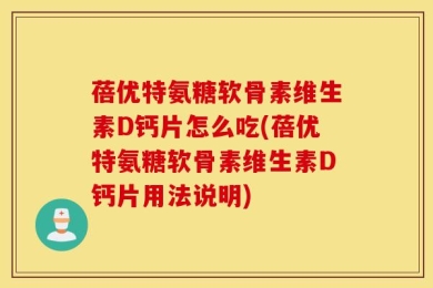 蓓优特氨糖软骨素维生素D钙片怎么吃(蓓优特氨糖软骨素维生素D钙片用法说明)
