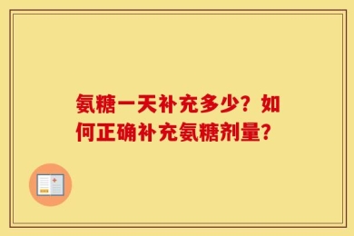 氨糖一天补充多少？如何正确补充氨糖剂量？