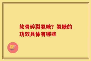 软骨碎裂氨糖？氨糖的功效具体有哪些