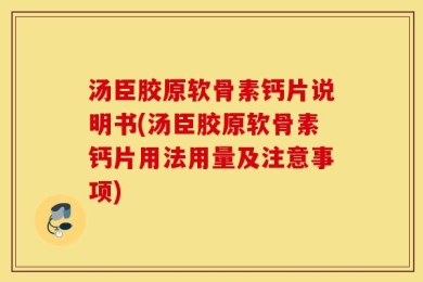 汤臣胶原软骨素钙片说明书(汤臣胶原软骨素钙片用法用量及注意事项)