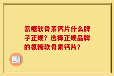 氨糖软骨素钙片什么牌子正规？选择正规品牌的氨糖软骨素钙片？