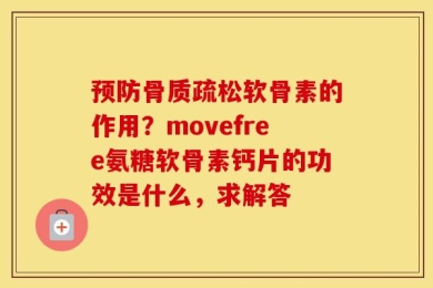 预防骨质疏松软骨素的作用？movefree氨糖软骨素钙片的功效是什么，求解答