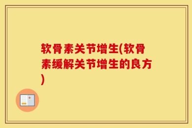 软骨素关节增生(软骨素缓解关节增生的良方)