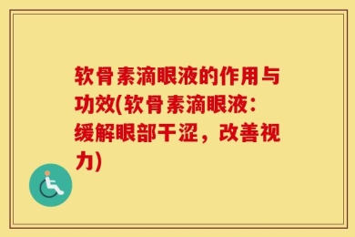 软骨素滴眼液的作用与功效(软骨素滴眼液：缓解眼部干涩，改善视力)