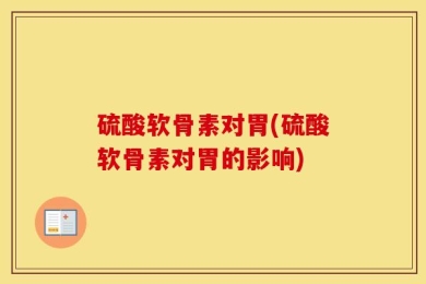 硫酸软骨素对胃(硫酸软骨素对胃的影响)
