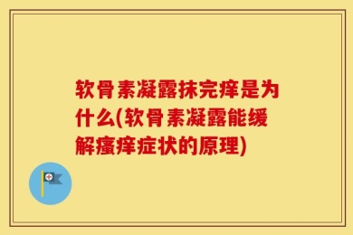 软骨素凝露抹完痒是为什么(软骨素凝露能缓解瘙痒症状的原理)