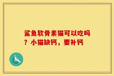 鲨鱼软骨素猫可以吃吗？小猫缺钙，要补钙