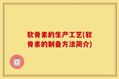 软骨素的生产工艺(软骨素的制备方法简介)