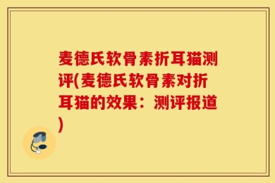 麦德氏软骨素折耳猫测评(麦德氏软骨素对折耳猫的效果：测评报道)