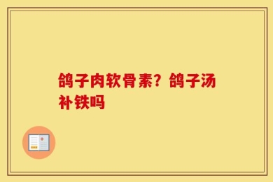 鸽子肉软骨素？鸽子汤补铁吗